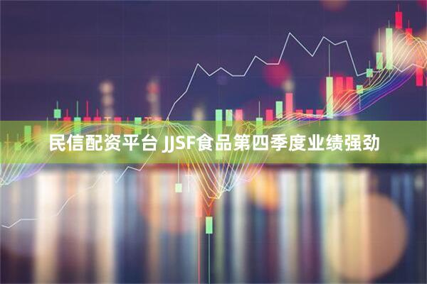 民信配资平台 JJSF食品第四季度业绩强劲